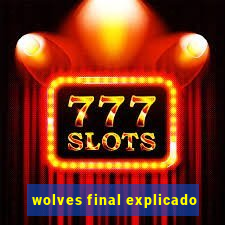 wolves final explicado